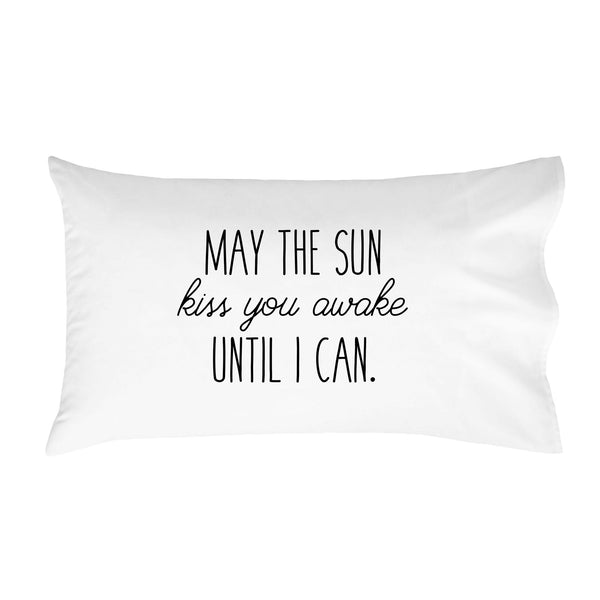 "May the Sun Kiss You Awake Until I Can" LDR Pillowcase