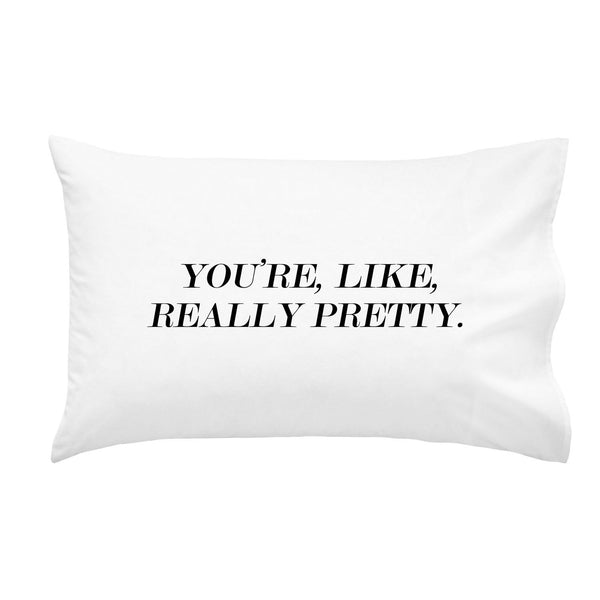 You're, Like, Really Pretty Pillowcase MORE COLORS