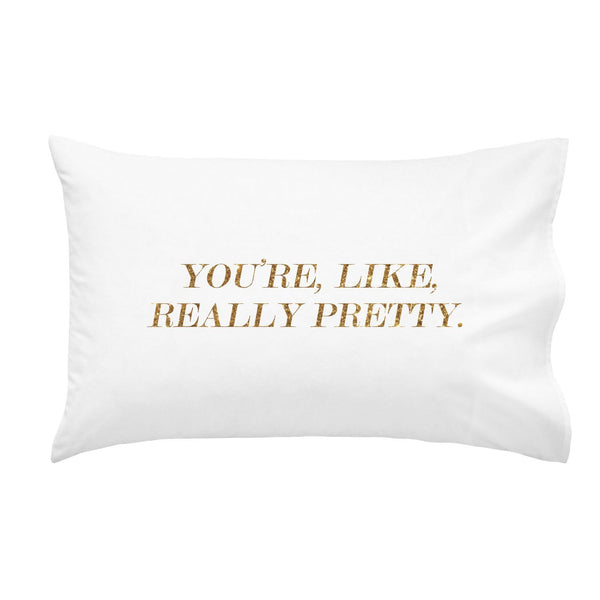 You're, Like, Really Pretty Pillowcase MORE COLORS