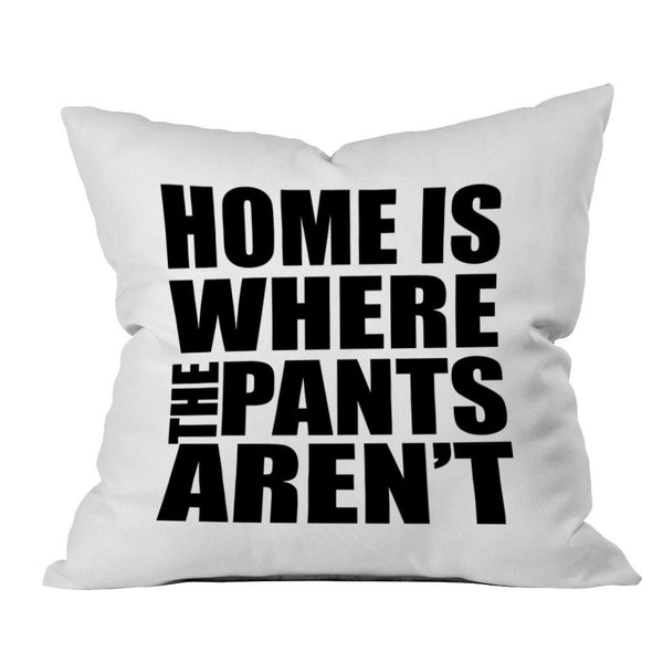 Home Is Where The Pants Aren't 18x18 Inch Throw Pillow Cover
