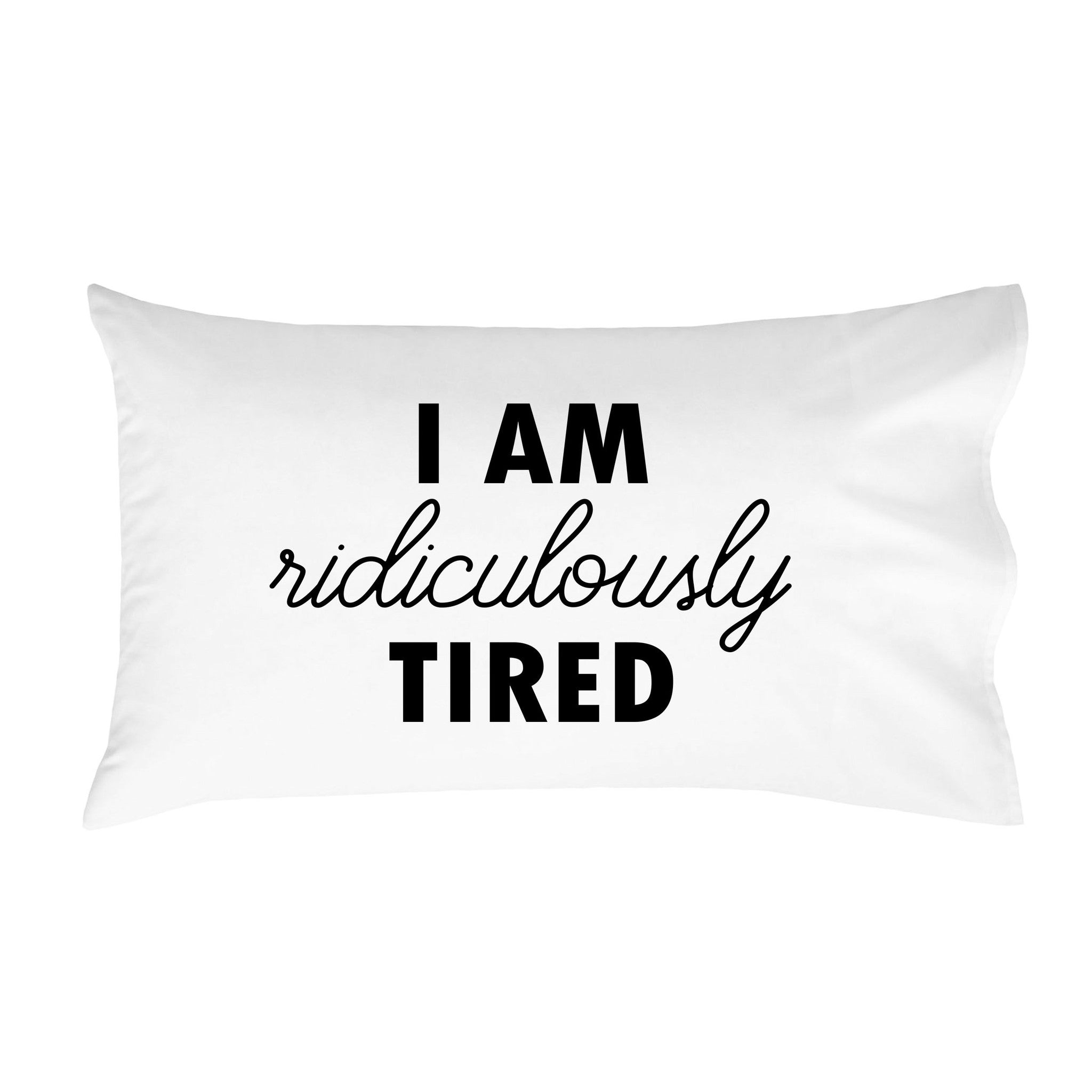 I Am Ridiculously Tired Standard Pillow Case