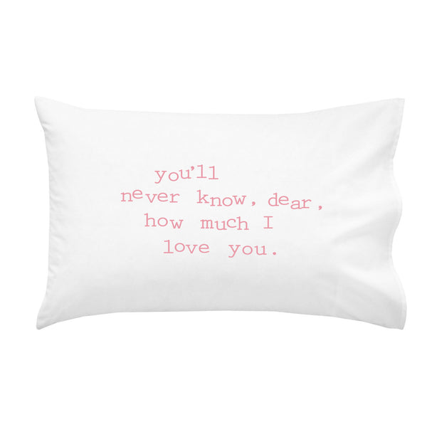 You'll never know, dear, how much I love you 20 x 30" Standard Pillow Case